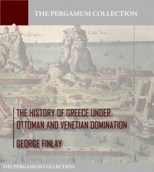 The History of Greece under Ottoman and Venetian Domination, George Finlay