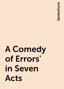 A Comedy of Errors' in Seven Acts, Spokeshave