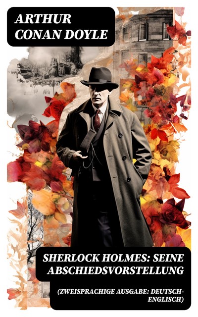 Sherlock Holmes: Seine Abschiedsvorstellung (Zweisprachige Ausgabe: Deutsch-Englisch), Arthur Conan Doyle