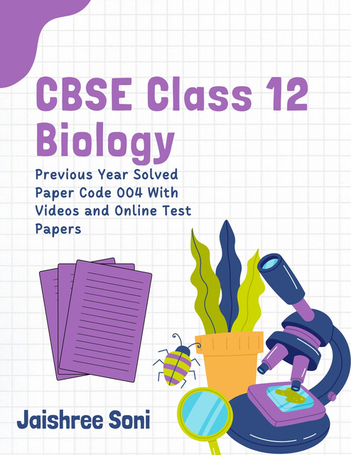 CBSE Class 12 Biology Previous Year Solved Paper Code 004 With Videos and Online Test Papers, Jaishree Soni