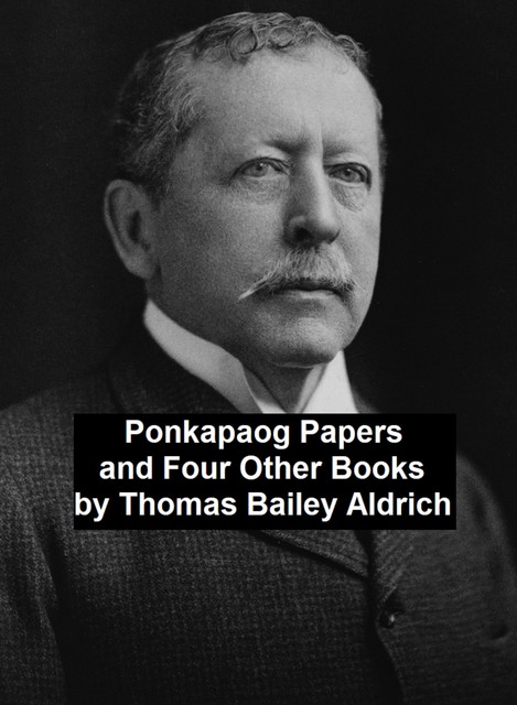 Ponkapaog Papers and Four Other Books, Thomas Bailey Aldrich