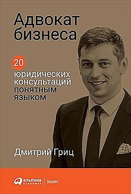 Адвокат бизнеса: 20 юридических консультаций понятным языком, Дмитрий Гриц