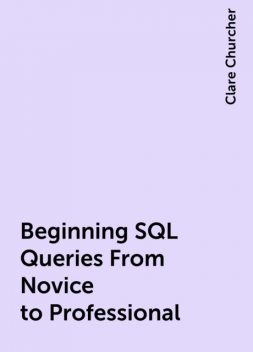Beginning SQL Queries From Novice to Professional, Clare Churcher