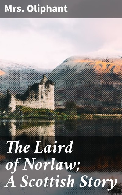 The Laird of Norlaw; A Scottish Story, Oliphant