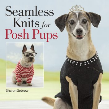 Seamless Knits for Posh Pups, Sharon Sebrow