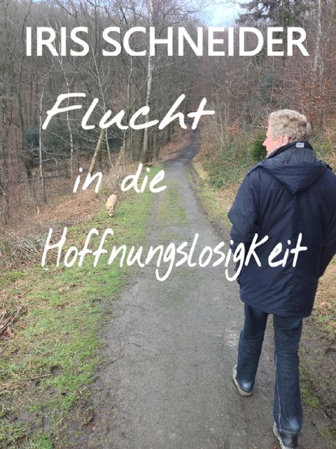 Flucht in die Hoffnungslosigkeit, Iris Schneider