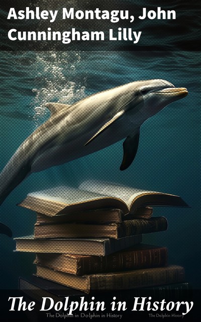 The Dolphin in History, Lilly John, Ashley Montagu