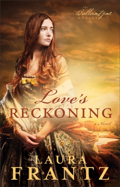 Love's Reckoning (The Ballantyne Legacy Book #1), Laura Frantz