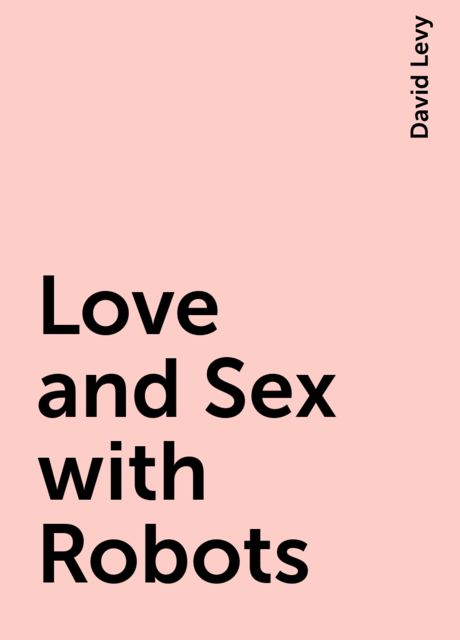 Love and Sex with Robots, David Levy