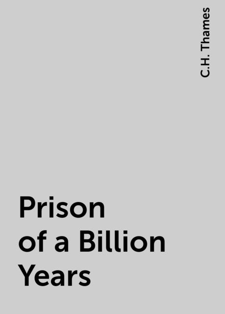 Prison of a Billion Years, C.H. Thames