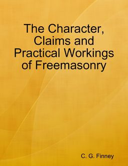 The Character, Claims and Practical Workings of Freemasonry, C.G. Finney