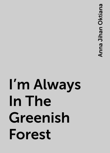 I’m Always In The Greenish Forest, Anna Jihan Oktiana