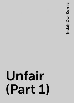 Unfair (Part 1), Indah Dwi Kurnia