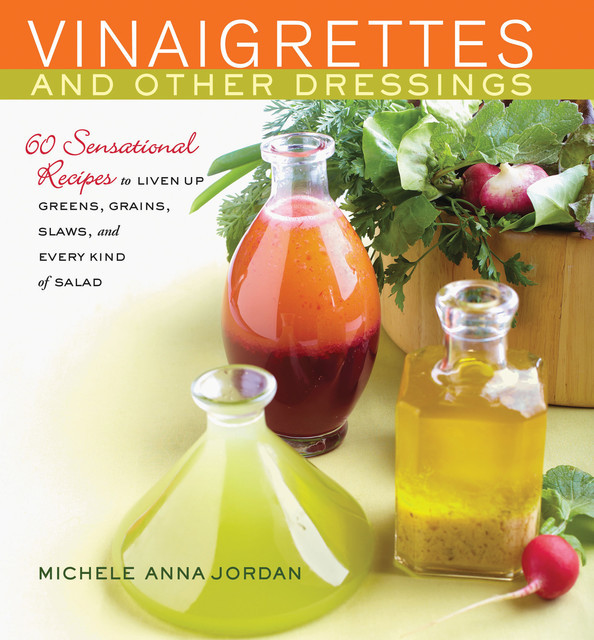 Vinaigrettes and Other Dressings, Michele Jordan