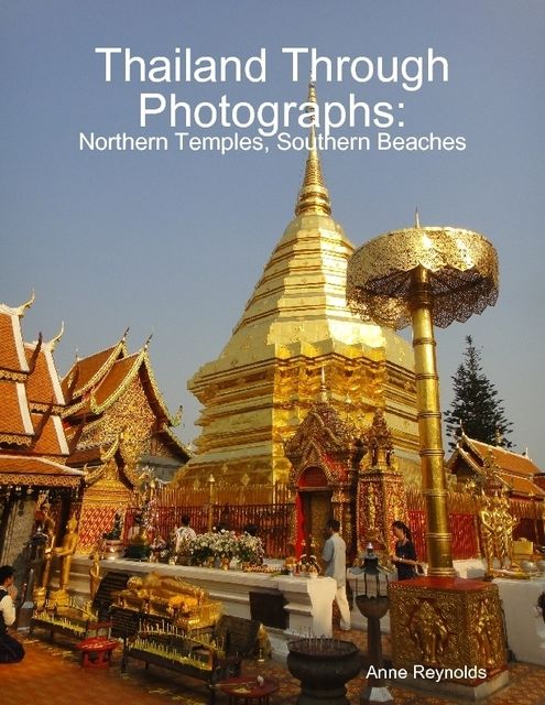 Thailand Through Photographs: Northern Temples and Southern Beaches, Anne Reynolds