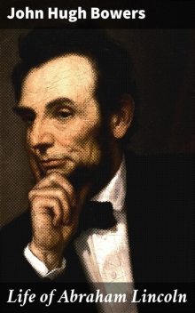 Life of Abraham Lincoln, John Hugh Bowers