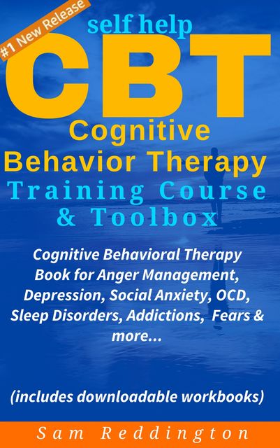 Self Help CBT Therapy Training Course: Cognitive Behavioral Therapy Toolbox for Anger Management, Depression, Anxiety, OCD, Sleep Disorders, Addictions and more, Sam Reddington