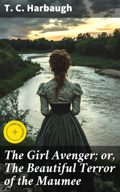 The Girl Avenger; or, The Beautiful Terror of the Maumee, T.C. Harbaugh