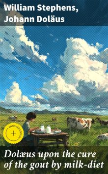 Dolæus upon the cure of the gout by milk-diet, William Stephens, Johann Doläus