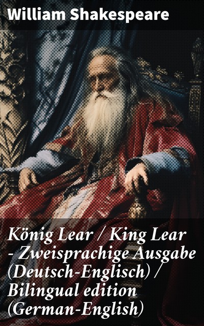 König Lear / King Lear - Zweisprachige Ausgabe (Deutsch-Englisch) / Bilingual edition (German-English), William Shakespeare