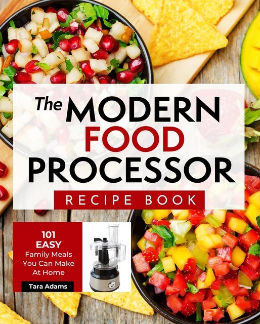 The Modern Food Processor Recipe Book, Tara Adams