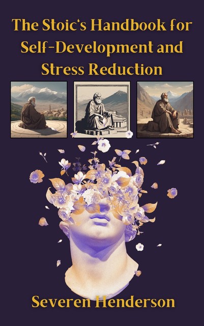 The Stoic's Handbook for Self-Development and Stress Reduction, Severen Henderson
