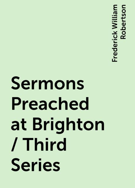 Sermons Preached at Brighton / Third Series, Frederick William Robertson