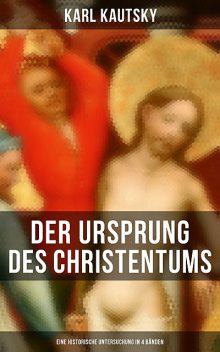 Der Ursprung des Christentums (Eine historische Untersuchung in 4 Bänden), Karl Kautsky