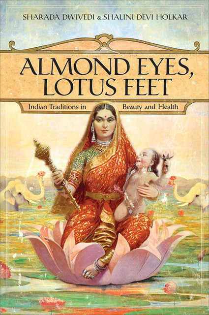 Almond Eyes, Lotus Feet, Shalini Devi Holkar, Sharada Dwivedi