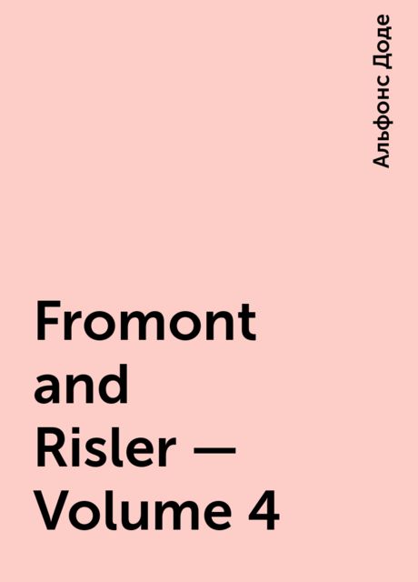 Fromont and Risler — Volume 4, Alphonse Daudet