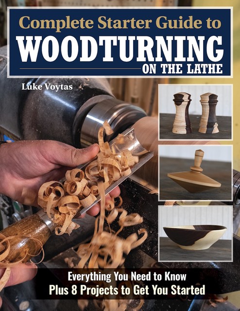 Complete Starter Guide to Woodturning on the Lathe, Luke Voytas