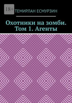 Охотники на зомби. Том 1. Агенты, Темирлан Асланулы Есмурзин