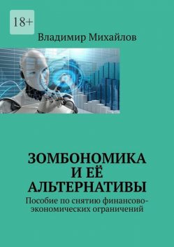 Зомбономика и ее альтернативы. Пособие по снятию финансово-экономических ограничений, Владимир Михайлов