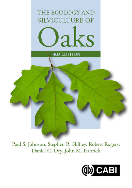 The Ecology and Silviculture of Oaks, Robert Rogers, Paul Johnson, Daniel C. Dey, John M Kabrick, Stephen R Shifley