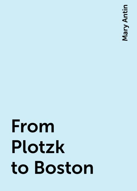 From Plotzk to Boston, Mary Antin