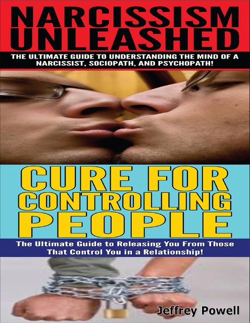 Narcissism Unleashed! & Cure for Controlling People, Jeffrey Powell