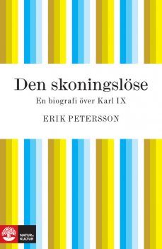 Den skoningslöse : En biografi över Karl IX, Erik Petersson