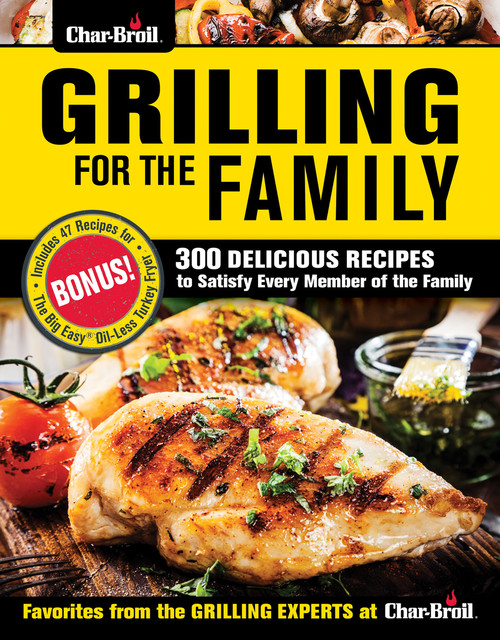 Char-Broil Grilling for the Family, Editors of Creative Homeowner