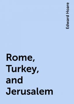 Rome, Turkey, and Jerusalem, Edward Hoare
