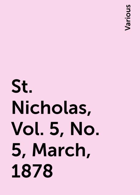 St. Nicholas, Vol. 5, No. 5, March, 1878, Various