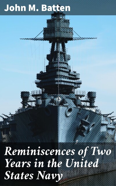 Reminiscences of Two Years in the United States Navy, John M.Batten