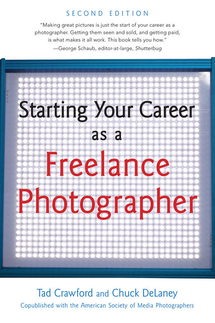 Starting Your Career as a Freelance Photographer, Chuck DeLaney, Tad Crawford