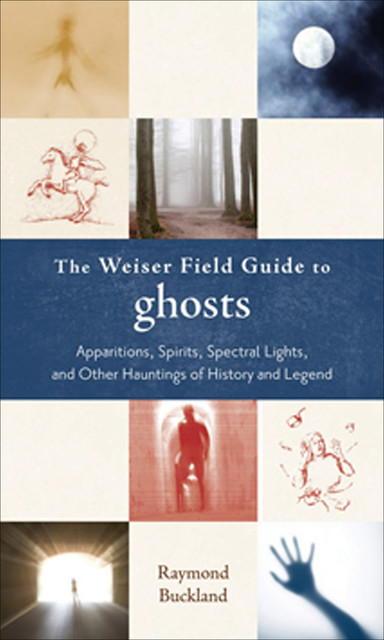 The Weiser Field Guide to Ghosts, Raymond Buckland