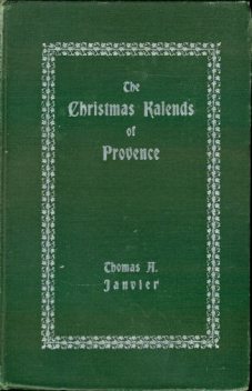 The Christmas Kalends of Provence / And Some Other Provençal Festivals, Thomas A.Janvier