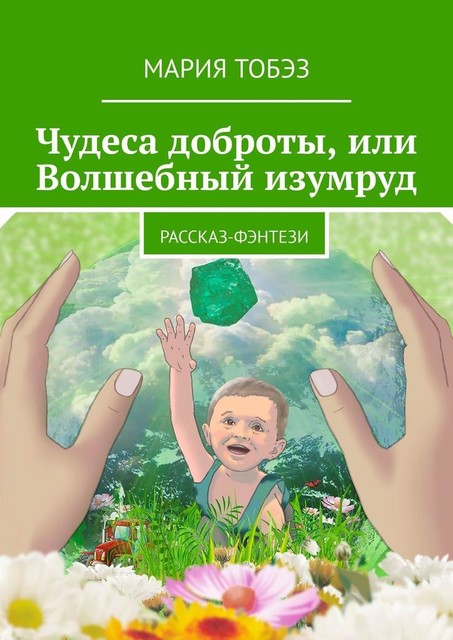 Чудеса доброты, или Волшебный изумруд. Рассказ-фэнтези, Мария Тобэз