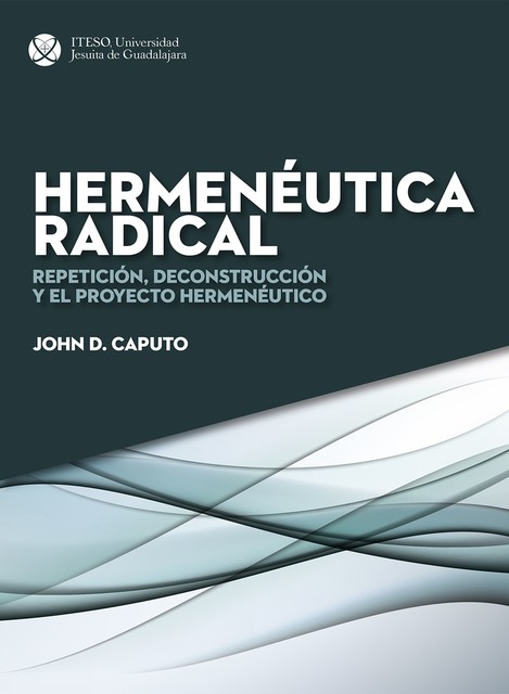 Hermenéutica radical. Repetición, deconstrucción y el proyecto hermenéutico, John D. Caputo