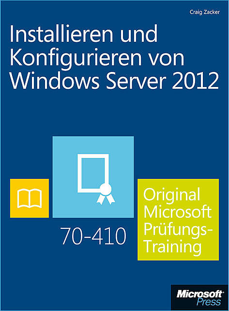 Installieren und Konfigurieren von Windows Server 2012 – Original Microsoft Prüfungstraining 70–410, Craig Zacker