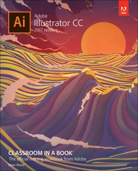 Adobe Illustrator CC Classroom in a Book© (2017 release), Brian Wood