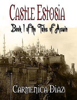 Castle Estosia – Book 1 of the Tales of Aswin, Carmenica Diaz