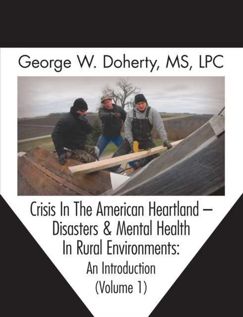 Crisis In The American Heartland -- Disasters & Mental Health In Rural Environments, George W.Doherty